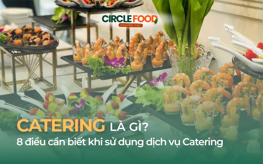 Catering là gì? 8 điều cần biết khi sử dụng dịch vụ Catering