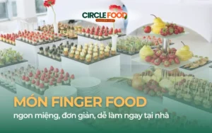 20+ món Finger Food ngon miệng, đơn giản, dễ làm ngay tại nhà