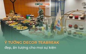Ý tưởng decor Teabreak đẹp, ấn tượng cho mọi sự kiện