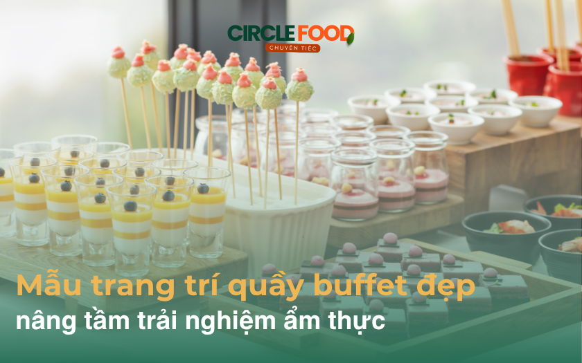 15+ mẫu trang trí quầy buffet đẹp, nâng tầm trải nghiệm ẩm thực