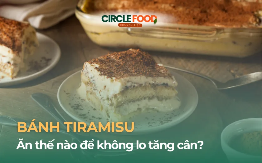 Bánh Tiramisu bao nhiêu calo? Ăn thế nào để không lo tăng cân?