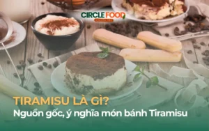 Tiramisu là gì? Nguồn gốc, ý nghĩa món bánh Tiramisu nổi tiếng nước Ý