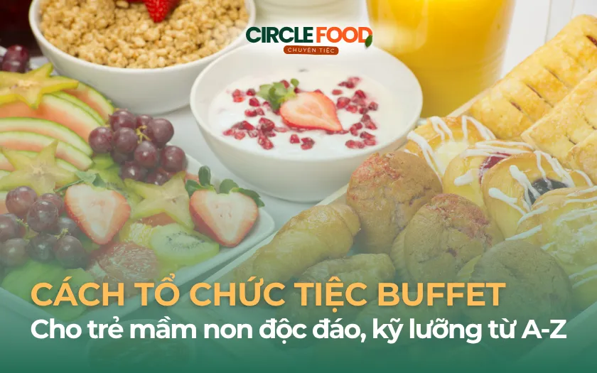 Cách tổ chức tiệc Buffet cho trẻ mầm non độc đáo, kỹ lưỡng từ A - Z