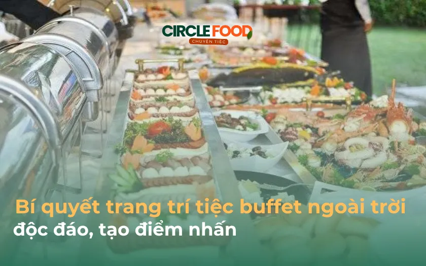 Bí quyết trang trí tiệc Buffet ngoài trời độc đáo, tạo điểm nhấn