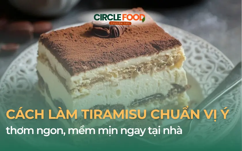 Cách làm Tiramisu chuẩn vị Ý thơm ngon, mềm mịn ngay tại nhà