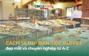 Cách setup bàn tiệc Buffet đẹp mắt và chuyên nghiệp từ A - Z