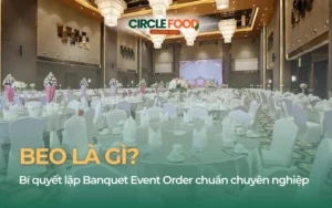 BEO là gì? Bí quyết lập Banquet Event Order chuẩn chuyên nghiệp