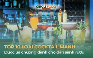 Top 10 loại cocktail mạnh được ưa chuộng dành cho dân sành rượu