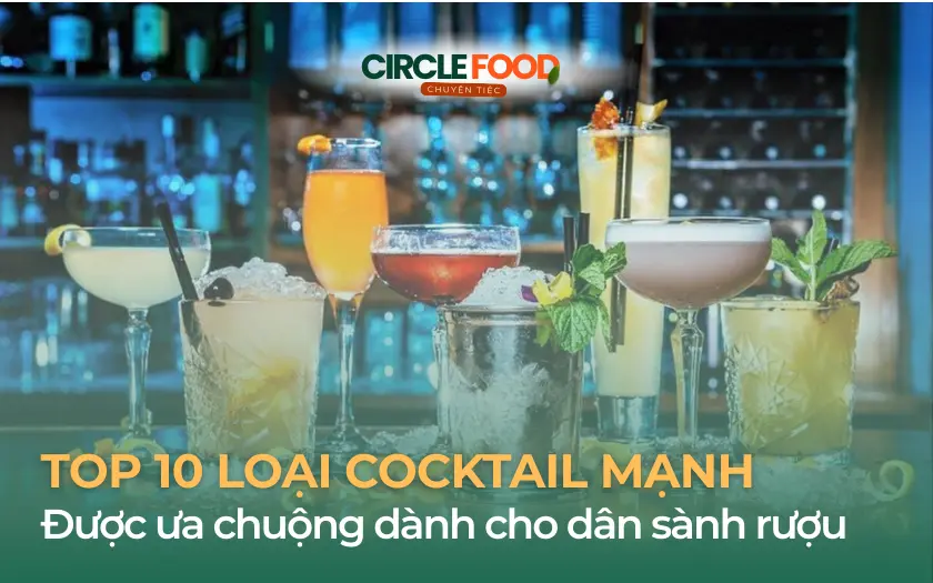 Top 10 loại cocktail mạnh được ưa chuộng dành cho dân sành rượu