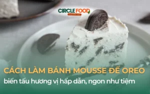 Cách làm bánh mousse đế Oreo biến tấu hương vị hấp dẫn, ngon như tiệm