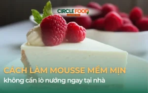 Cách làm bánh mousse không cần lò nướng tại nhà, ai cũng làm được