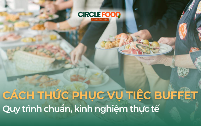 Cách thức phục vụ tiệc Buffet: Quy trình chuẩn, kinh nghiệm thực tế