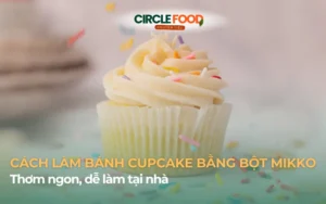 Cách làm bánh cupcake bằng bột Mikko thơm ngon, dễ làm tại nhà