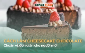 Công thức làm Cheesecake chocolate chuẩn vị, đơn giản cho người mới
