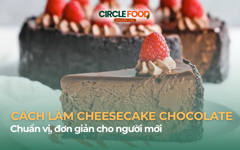 Công thức làm Cheesecake chocolate chuẩn vị, đơn giản cho người mới