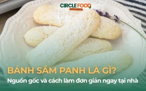 Bánh sâm panh (Lady Finger) là gì? Nguồn gốc, công dụng và cách làm đơn giản ngay tại nhà
