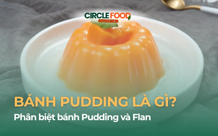 Bánh Pudding là gì? Phân biệt bánh Pudding và Flan cho tín đồ sành ăn