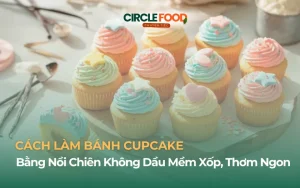 Cách Làm Bánh Cupcake Bằng Nồi Chiên Không Dầu Mềm Xốp, Thơm Ngon