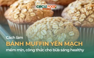 Cách làm bánh Muffin yến mạch mềm mịn, công thức cho bữa sáng healthy