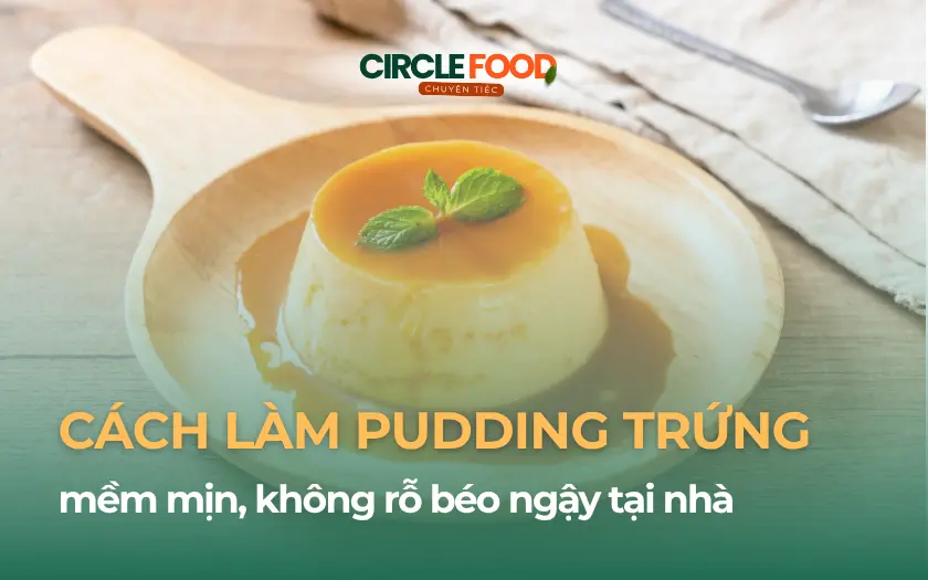 Cách làm Pudding trứng mềm mịn, không rỗ béo ngậy tại nhà