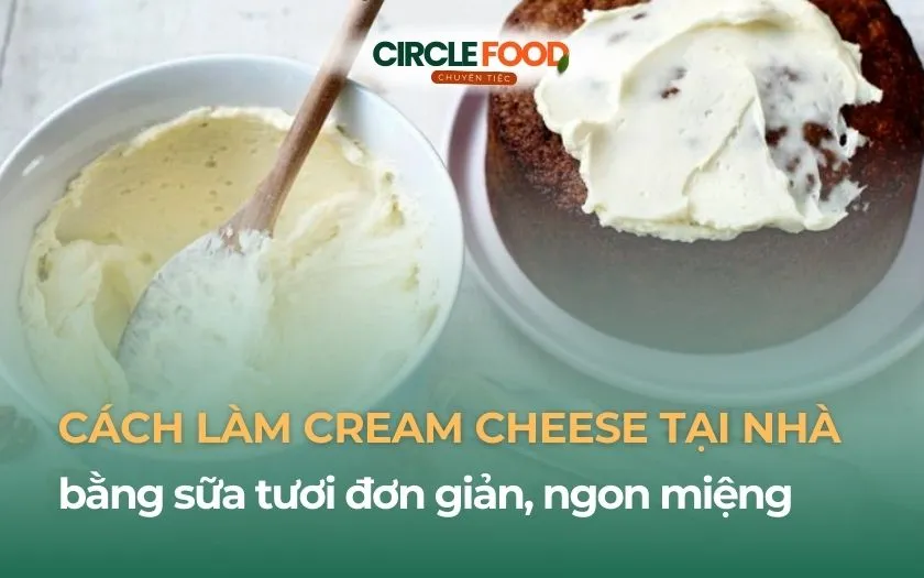 Cách làm Cream Cheese tại nhà bằng sữa tươi đơn giản, ngon miệng