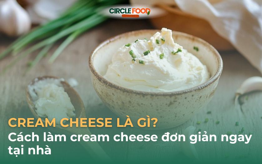 Cream cheese là gì? Cách làm cream cheese đơn giản ngay tại nhà