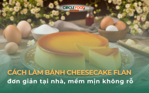 Cách làm bánh Cheesecake Flan đơn giản tại nhà, mềm mịn không rỗ