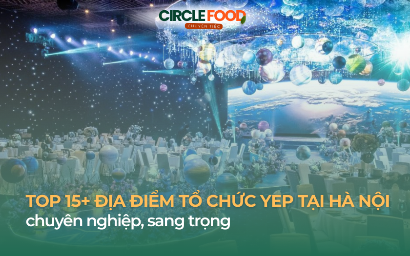 TOP 15+ địa điểm tổ chức YEP tại Hà Nội chuyên nghiệp, sang trọng