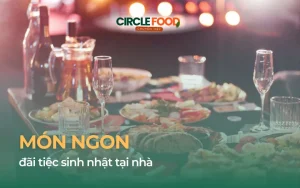 Món ngon đãi tiệc sinh nhật tại nhà | Gợi ý Menu trọn gói