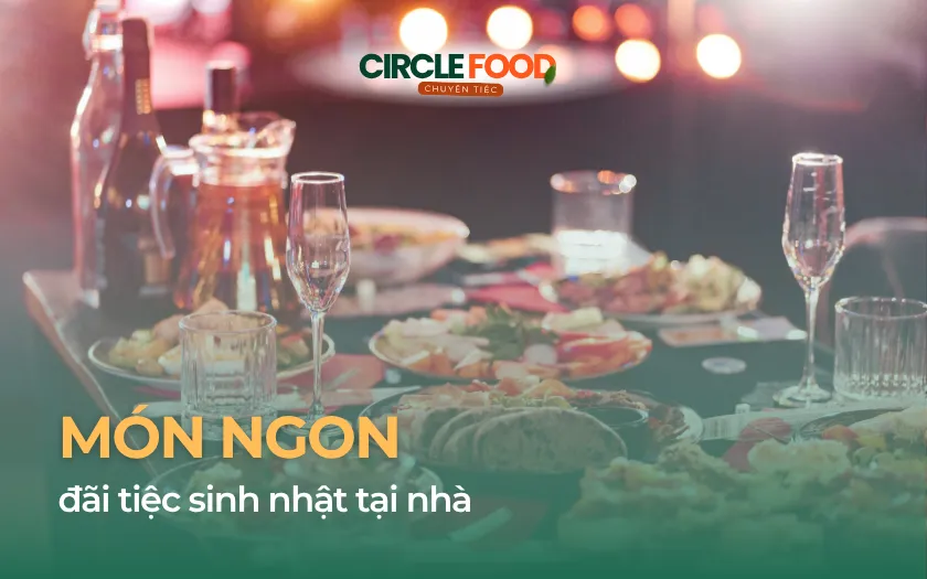 Món ngon đãi tiệc sinh nhật tại nhà | Gợi ý Menu trọn gói