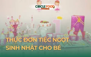Thực đơn tiệc Ngọt sinh nhật cho bé theo số lượng khách