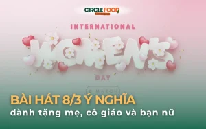 Bài hát 8/3 ý nghĩa dành tặng mẹ, cô giáo và bạn nữ