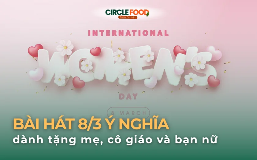 Bài hát 8/3 ý nghĩa dành tặng mẹ, cô giáo và bạn nữ