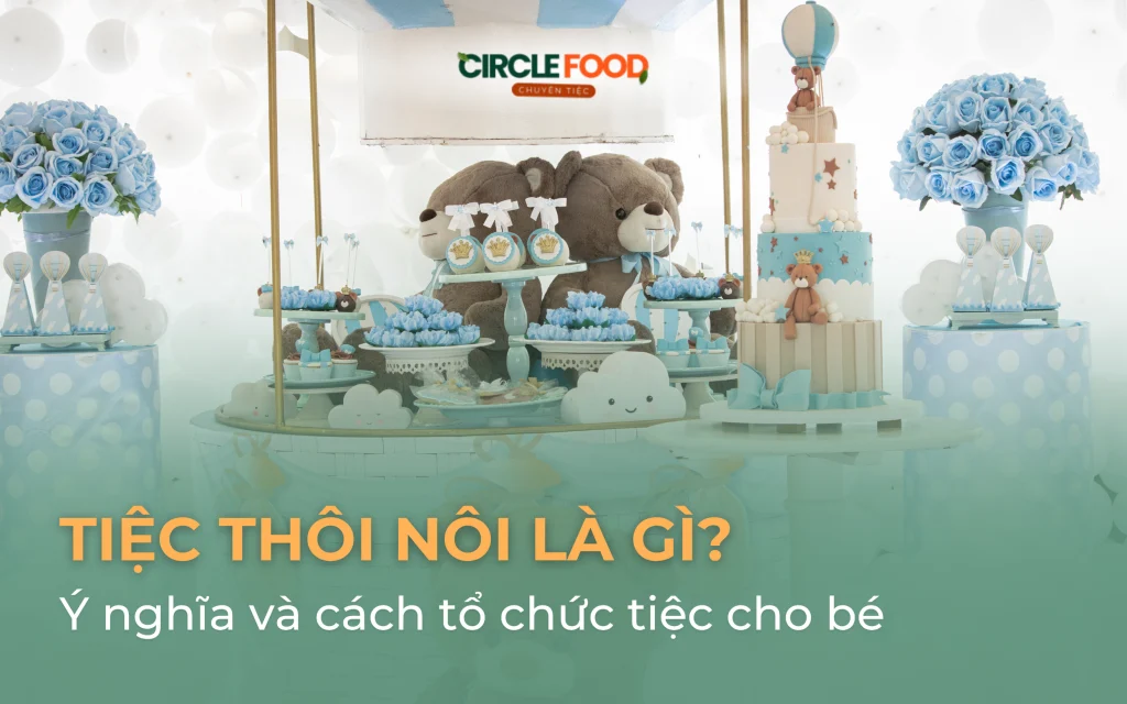 Tiệc thôi nôi là gì? Ý nghĩa và cách tổ chức tiệc cho bé tròn 1 tuổi
