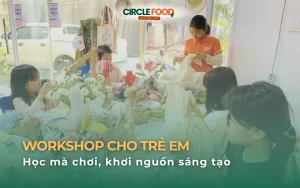 15+ Workshop cho trẻ em: Học mà chơi, khơi nguồn sáng tạo