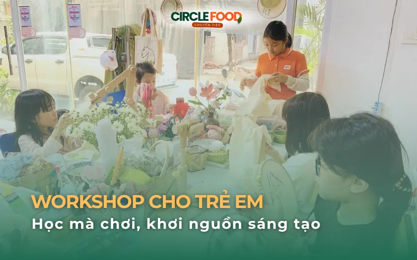 15+ Workshop cho trẻ em: Học mà chơi, khơi nguồn sáng tạo