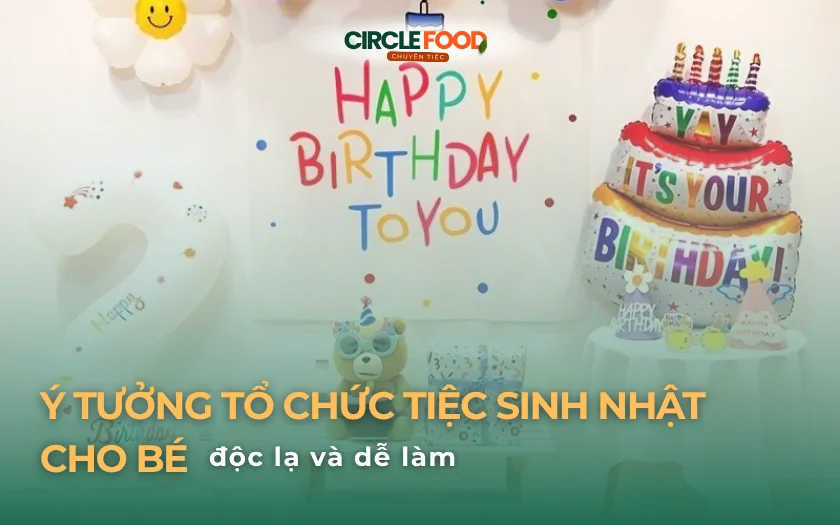 Ý tưởng tổ chức tiệc sinh nhật cho bé độc lạ và dễ làm