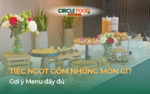 Tiệc ngọt gồm những món gì? Tiệc ngọt thường gồm các nhóm món như bánh ngọt, trái cây và đồ uống