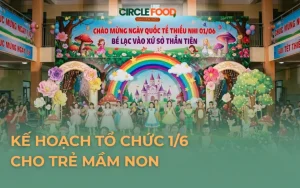 Kế hoạch tổ chức 1/6 cho trẻ mầm non kèm kịch bản chi tiết, dễ áp dụng