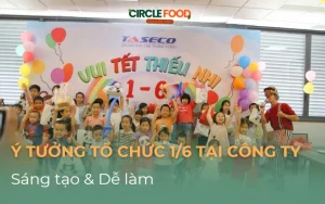 15+ Ý tưởng tổ chức 1/6 tại công ty sáng tạo, dễ triển khai