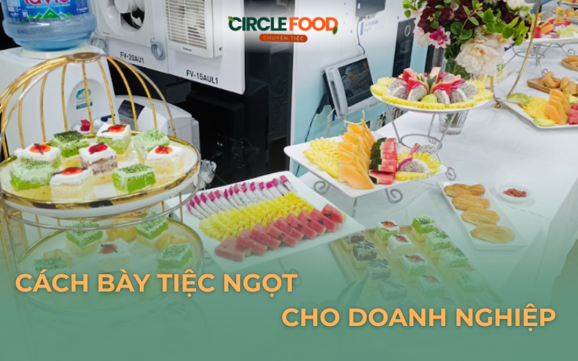 Cách bày tiệc ngọt sang trọng, độc đáo, dễ áp dụng cho doanh nghiệp 