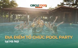 Địa Điểm Tổ Chức Pool Party tại Hà Nội Đẹp & Hot Nhất