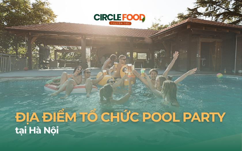 Địa Điểm Tổ Chức Pool Party tại Hà Nội Đẹp & Hot Nhất