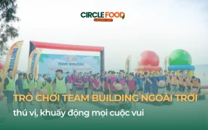 Những trò chơi team building ngoài trời không thể bỏ lỡ cho mọi chương trình