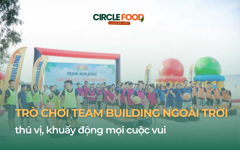Những trò chơi team building ngoài trời không thể bỏ lỡ cho mọi chương trình