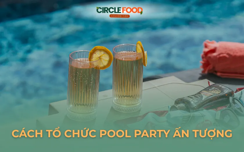 Cách tổ chức Pool Party sôi động, ấn tượng mùa hè 