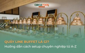 Quầy Line Buffet là gì? Hướng dẫn cách setup chuyên nghiệp từ A-Z
