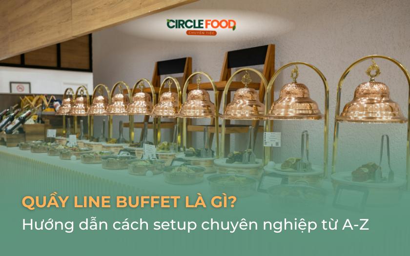 Quầy Line Buffet là gì? Hướng dẫn cách setup chuyên nghiệp từ A-Z