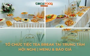 Tổ chức tiệc Tea Break tại Trung Tâm Hội Nghị | Menu & Báo giá 2026