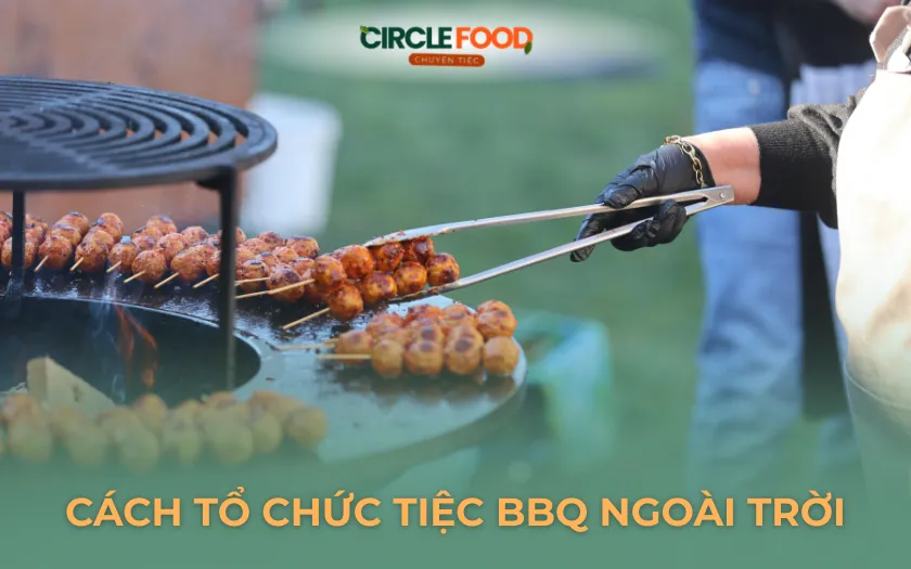 Cách Tổ Chức Tiệc BBQ Ngoài Trời: Chuẩn Bị Gì, Ăn Gì?